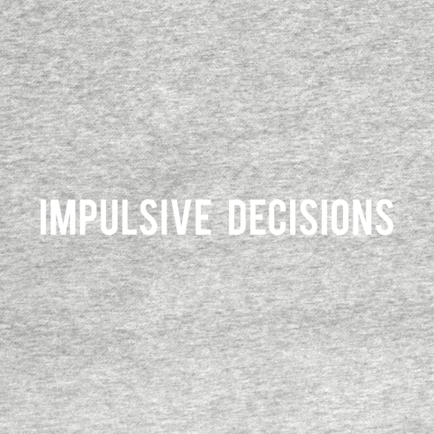 Impulsive Decisions Slogan by TeeTime